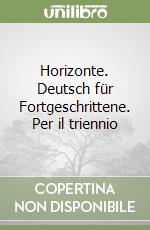 Horizonte. Deutsch für Fortgeschrittene. Per il triennio