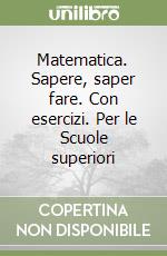 Matematica. Sapere, saper fare. Con esercizi. Per le Scuole superiori (1) libro