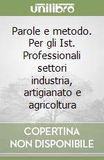 Parole e metodo. Per gli Ist. Professionali settori industria, artigianato e agricoltura libro