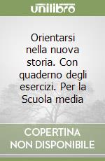 Orientarsi nella nuova storia. Con quaderno degli esercizi. Per la Scuola media (1) libro