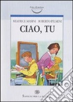 Ciao, tu. Indovinami, scoprimi, sappimi. Ediz. ill libro