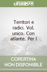 Territori e radici. Vol. unico. Con atlante. Per l libro