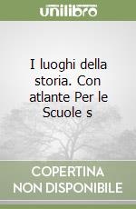 I luoghi della storia. Con atlante Per le Scuole s libro