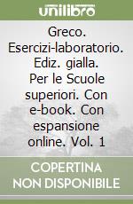 Greco. Esercizi-laboratorio. Ediz. gialla. Per le Scuole superiori. Con e-book. Con espansione online. Vol. 1 libro