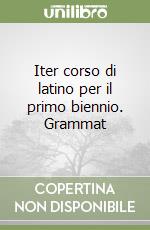 Iter corso di latino per il primo biennio. Grammat libro