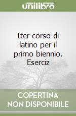 Iter corso di latino per il primo biennio. Eserciz libro