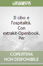 Il cibo e l'ospitalità. Con extrakit-Openbook. Per libro