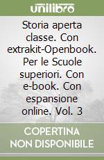 Storia aperta classe. Con extrakit-Openbook. Per le Scuole superiori. Con e-book. Con espansione online. Vol. 3 libro usato