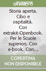 Storia aperta. Cibo e ospitalità. Con extrakit-Openbook. Per le Scuole superiori. Con e-book. Con espansione online. Vol. 1 libro