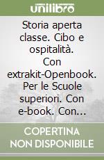 Storia aperta classe. Cibo e ospitalità. Con extrakit-Openbook. Per le Scuole superiori. Con e-book. Con espansione online. Vol. 2 libro