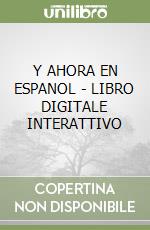 Y AHORA EN ESPANOL - LIBRO DIGITALE INTERATTIVO libro