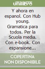 Y ahora en espanol. Con Hub young. Gramatica para todos. Per la Scuola media. Con e-book. Con espansione online. Con DVD-ROM libro