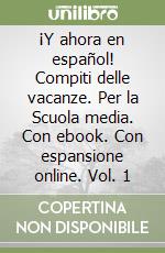 ¡Y ahora en español! Compiti delle vacanze. Per la Scuola media. Con ebook. Con espansione online. Vol. 1