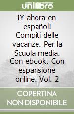 ¡Y ahora en español! Compiti delle vacanze. Per la Scuola media. Con ebook. Con espansione online. Vol. 2