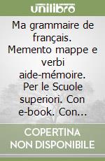 Ma grammaire de français. Memento mappe e verbi aide-mémoire. Per le Scuole superiori. Con e-book. Con espansione online. Con DVD Audio libro