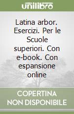 Latina arbor. Esercizi. Per le Scuole superiori. Con e-book. Con espansione online libro