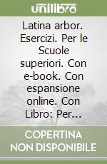 Latina arbor. Esercizi. Per le Scuole superiori. Con e-book. Con espansione online. Con Libro: Per tradurre-Repertori lessicali libro