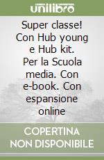 Super classe! Con Hub young e Hub kit. Per la Scuola media. Con e-book. Con espansione online libro