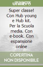 Super classe! Con Hub young e Hub kit. Per la Scuola media. Con e-book. Con espansione online libro
