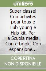 Super classe! Con activites pour tous e Hub young e Hub kit. Per la Scuola media. Con e-book. Con espansione online