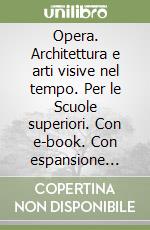 Opera. Architettura e arti visive nel tempo. Per le Scuole superiori. Con e-book. Con espansione online. Vol. 2 libro