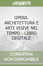 OPERA. ARCHITETTURA E ARTI VISIVE NEL TEMPO - LIBRO DIGITALE libro