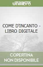 COME D'INCANTO - LIBRO DIGITALE libro