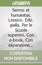 Sermo et humanitas. Lessico. Ediz. gialla. Per le Scuole superiori. Con e-book. Con espansione online. Vol. 1 libro usato