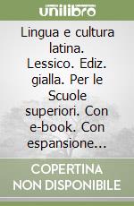 Lingua e cultura latina. Lessico. Ediz. gialla. Per le Scuole superiori. Con e-book. Con espansione online. Vol. 1 libro