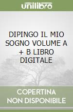 DIPINGO IL MIO SOGNO VOLUME A + B LIBRO DIGITALE libro
