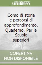 Corso di storia e percorsi di approfondimento. Quaderno. Per le Scuole superiori (2) libro