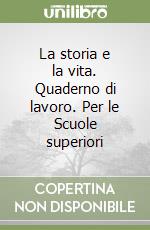 La storia e la vita. Quaderno di lavoro. Per le Scuole superiori (1) libro