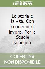 La storia e la vita. Con quaderno di lavoro. Per le Scuole superiori (1) libro