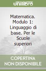 Matematica. Modulo 1: Linguaggio di base. Per le Scuole superiori libro