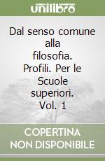 Dal senso comune alla filosofia. Profili. Per le Scuole superiori. Vol. 1 libro