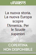 La nuova storia. La nuova Europa scopre l'America. Per le Scuole superiori (2) libro