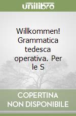 Willkommen! Grammatica tedesca operativa. Per le S libro