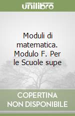 Moduli di matematica. Modulo F. Per le Scuole supe libro