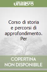 Corso di storia e percorsi di approfondimento. Per libro