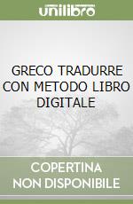 GRECO TRADURRE CON METODO LIBRO DIGITALE libro