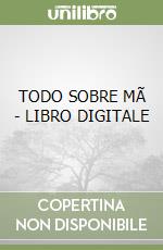 TODO SOBRE MÃ - LIBRO DIGITALE libro
