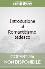 Introduzione al Romanticismo tedesco libro