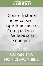 Corso di storia e percorsi di approfondimento. Con quaderno. Per le Scuole superiori (1) libro