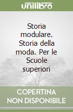 Storia modulare. Storia della moda. Per le Scuole superiori libro