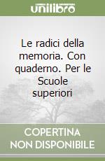 Le radici della memoria. Con quaderno. Per le Scuole superiori (1) libro