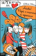 Aiuto! Papà e mamma si separano. Super amiche del cuore. Vol. 5 libro