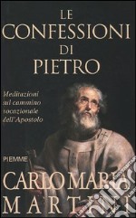 Le confessioni di Pietro. Meditazioni sul cammino vocazionale nell'apostolo