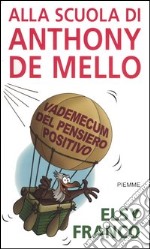 Alla scuola di Anthony De Mello. Vademecum del pensiero positivo libro