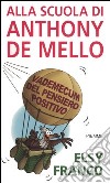 Alla scuola di Anthony De Mello. Vademecum del pensiero positivo libro