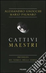 Cattivi maestri. Inchiesta sui nemici della verità libro